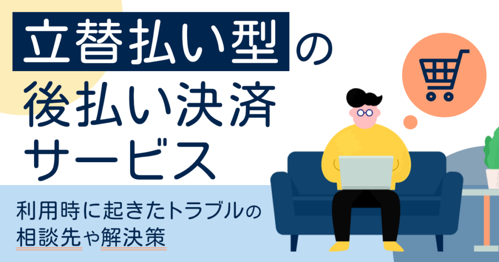 立替型後払い決済サービスを利用してトラブルが起きた時の相談先は?