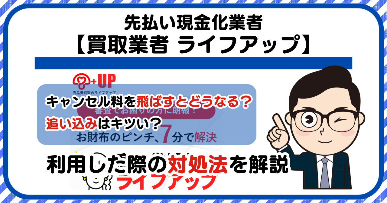 【ライフアップ】先払い買取は闇金?|キャンセル料を飛ばすとどうなる?利用した際の対処法を解説!5chの口コミや評判も徹底調査
