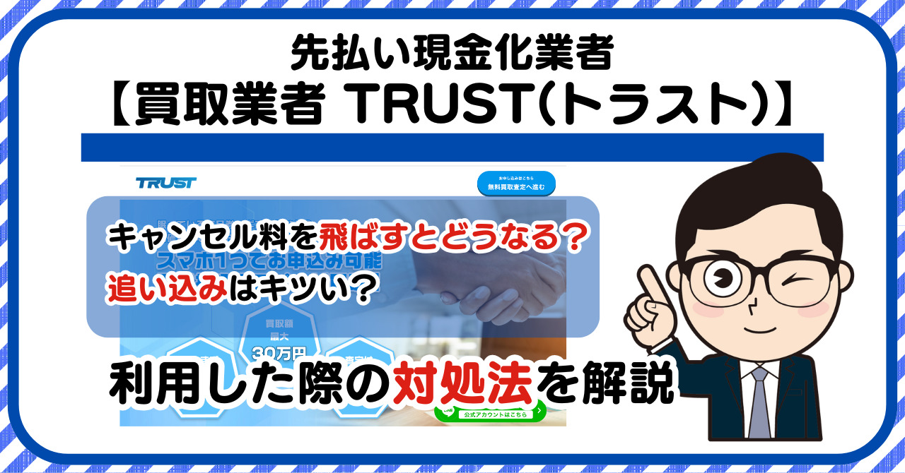 【TRUST(トラスト)】先払い買取は闇金?|キャンセル料を飛ばすとどうなる?利用した際の対処法を解説!5chの口コミや評判も徹底調査