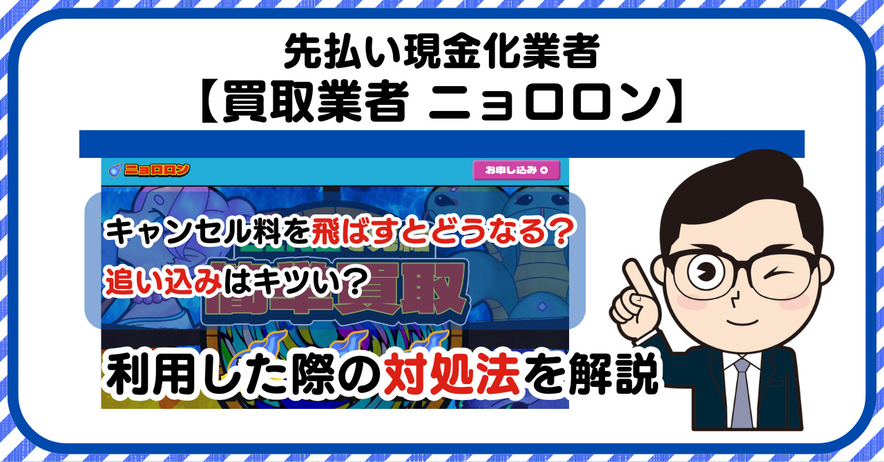 【ニョロロン】先払い買取は闇金?|請求を飛ばすとどうなる?利用した際の対処法を解説!5chの口コミや評判も徹底調査