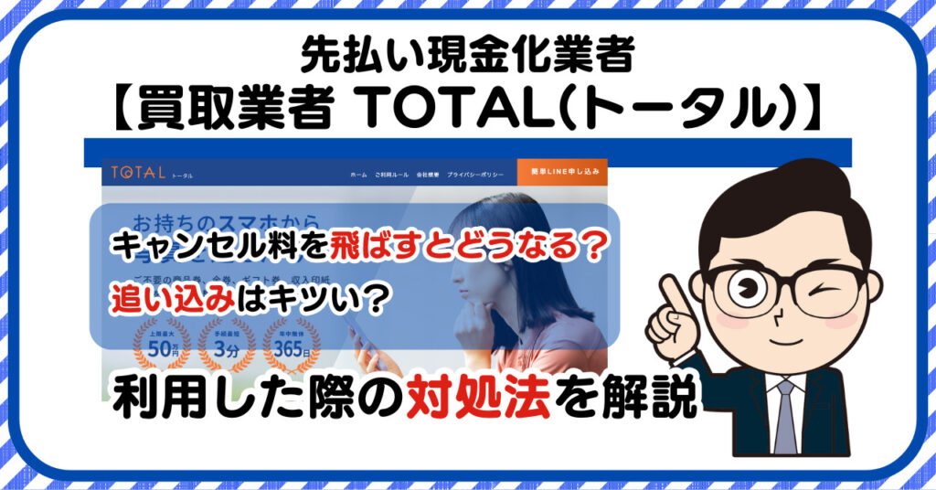 【TOTAL(トータル)】先払い買取は闇金?|請求を飛ばすとどうなる?利用した際の対処法を解説!5chの口コミや評判も徹底調査