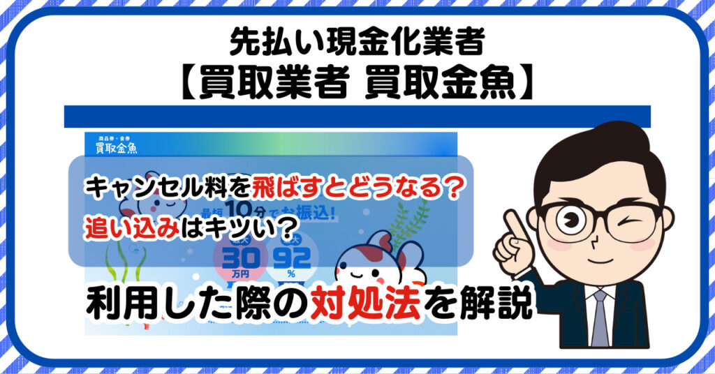 【買取金魚】先払い買取は闇金?|請求を飛ばすとどうなる?利用した際の対処法を解説!5chの口コミや評判も徹底調査