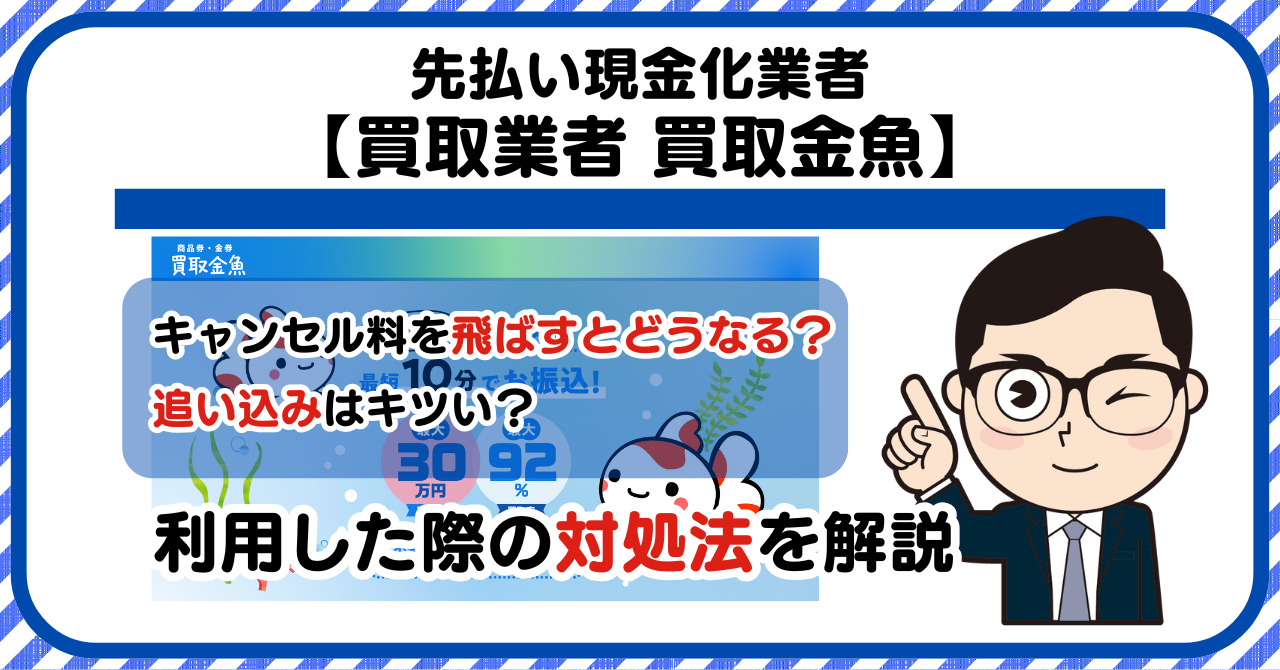 【買取金魚】先払い買取は闇金?|請求を飛ばすとどうなる?利用した際の対処法を解説!5chの口コミや評判も徹底調査