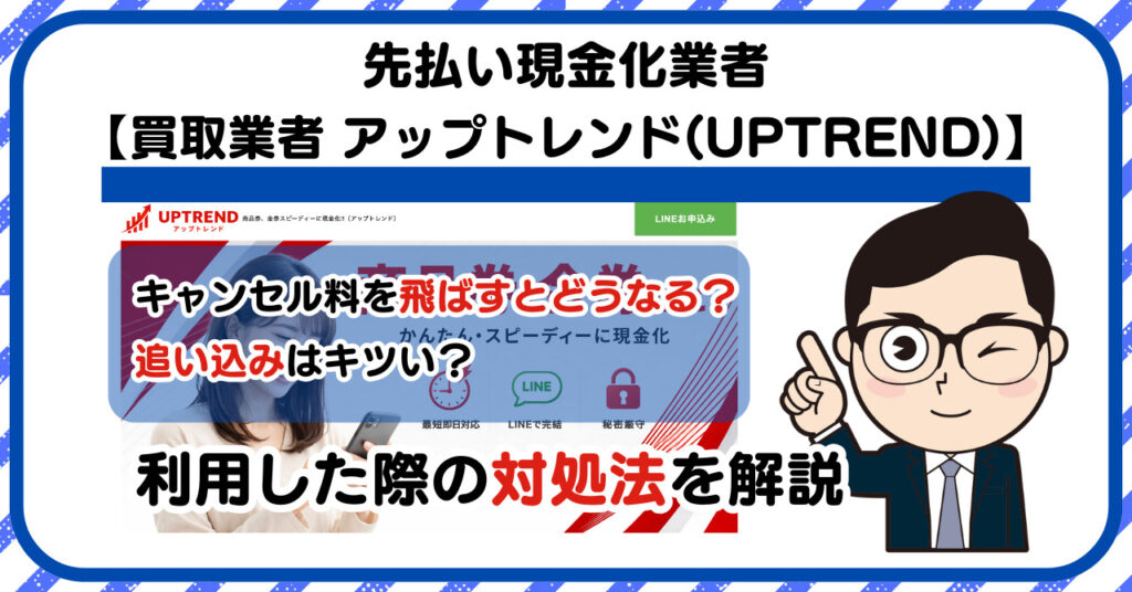 【アップトレンド(UPTREND)】先払い買取は闇金?|もし支払いを飛ばすとどうなる?利用した際の対処法を解説!5chの口コミや評判も徹底調査