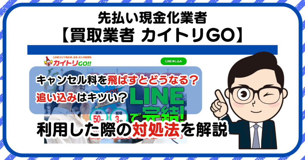 【カイトリGO(カイトリゴー)】先払い買取は闇金?|もし支払いを飛ばすとどうなる?利用した際の対処法を解説!5chの口コミや評判も徹底調査