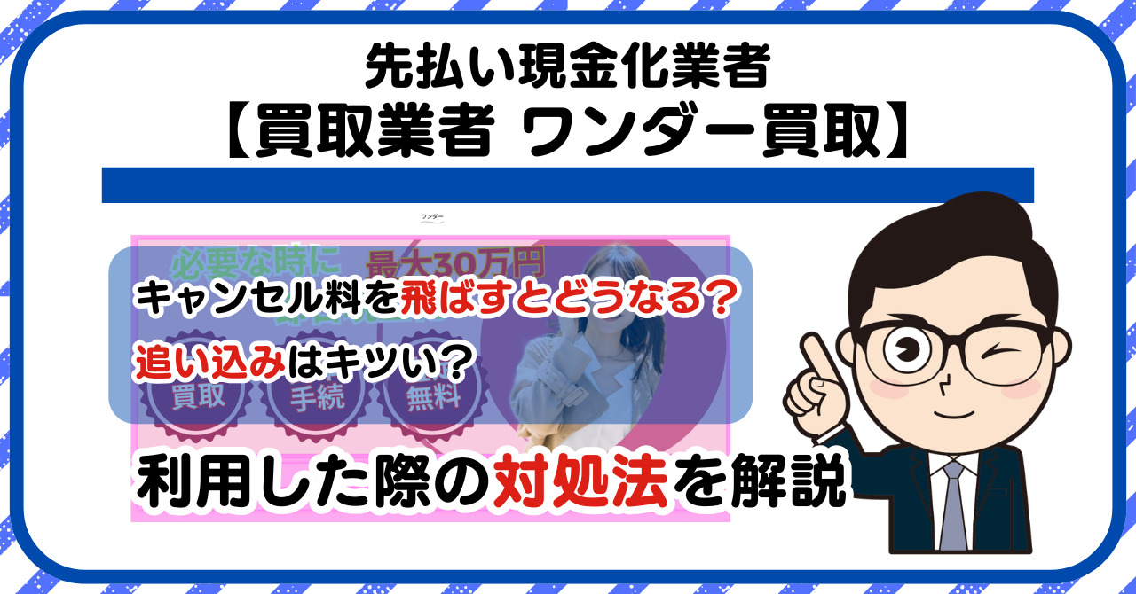 【ワンダー買取】先払い買取は闇金?|もし支払いを飛ばすとどうなる?利用した際の対処法を解説!5chの口コミや評判も徹底調査