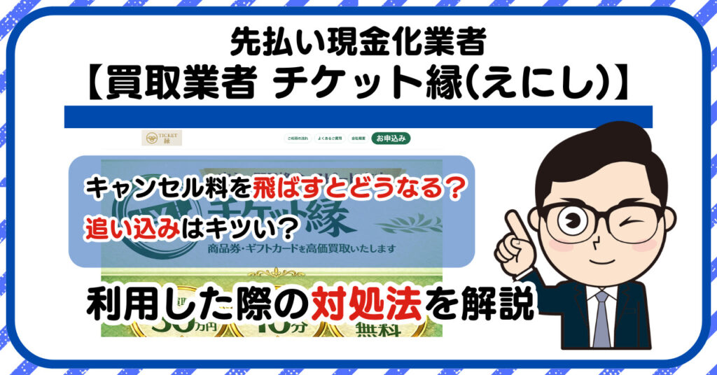 【チケット縁(えにし)】先払い買取は闇金?|もし支払いを飛ばすとどうなる?利用した際の対処法を解説!5chの口コミや評判も徹底調査