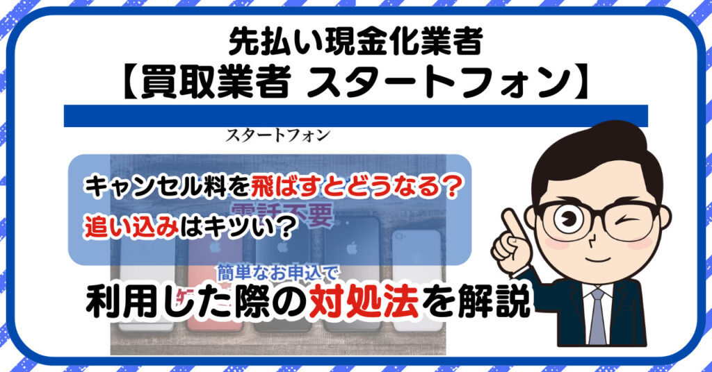 【スタートフォン】スマホ買取・先払い買取は闇金?|もし支払いを飛ばすとどうなる?利用した際の対処法を解説!5chの口コミや評判も徹底調査