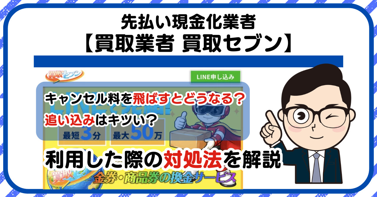【買取セブン】先払い買取は闇金?|もし支払いを飛ばすとどうなる?利用した際の対処法を解説!5chの口コミや評判も徹底調査