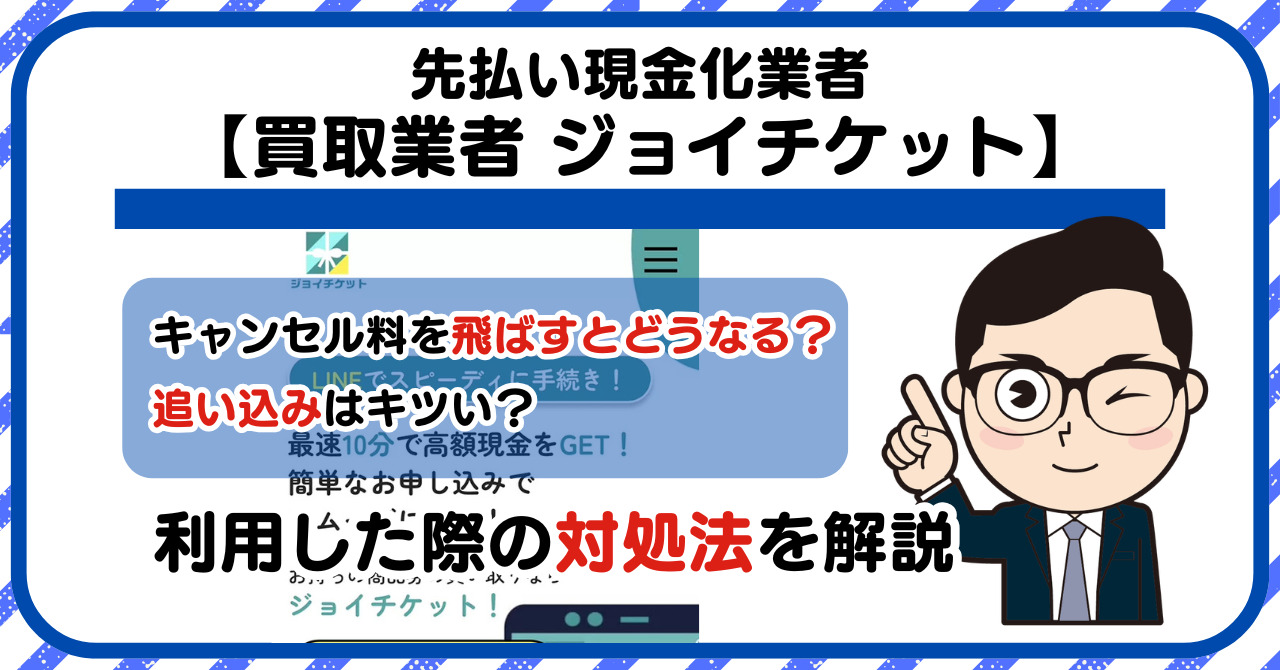 【ジョイチケット】先払い買取は闇金?|もし支払いを飛ばすとどうなる?利用した際の対処法を解説!5chの口コミや評判も徹底調査