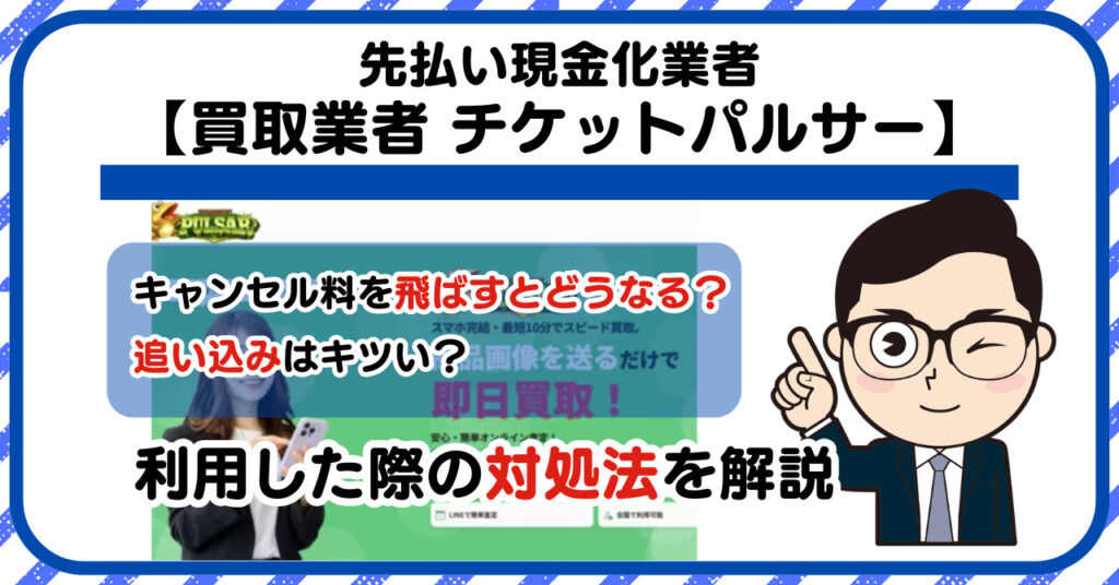 【チケットパルサー】先払い買取は闇金?|もし支払いを飛ばすとどうなる?利用した際の対処法を解説!5chの口コミや評判も徹底調査
