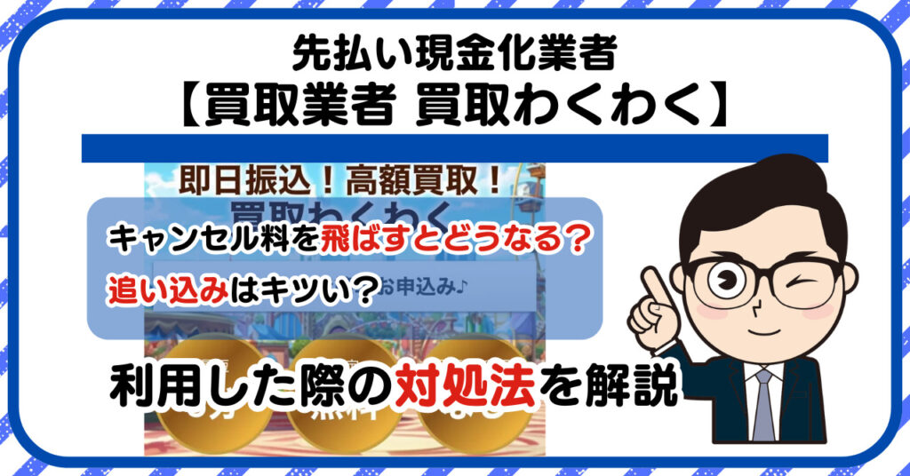 【買取わくわく】先払い買取は闇金?|もし支払いを飛ばすとどうなる?利用した際の対処法を解説!5chの口コミや評判も徹底調査