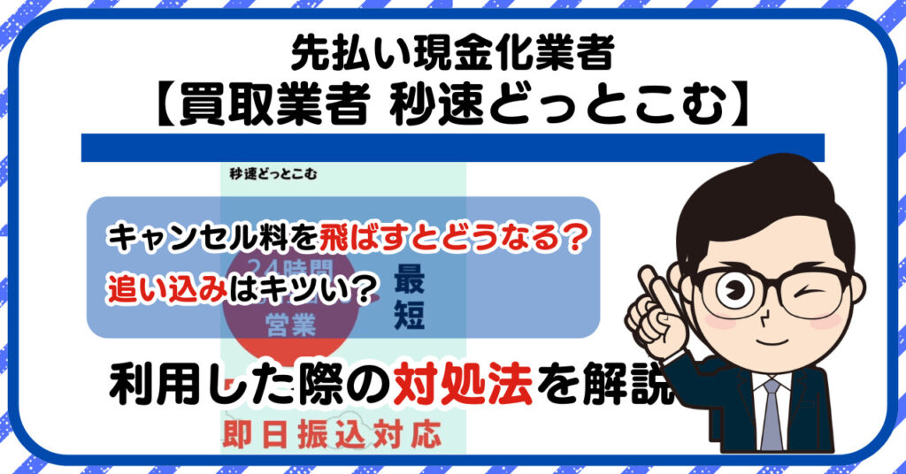 【秒速どっとこむ】先払い買取は闇金?|もし支払いを飛ばすとどうなる?利用した際の対処法を解説!5chの口コミや評判も徹底調査