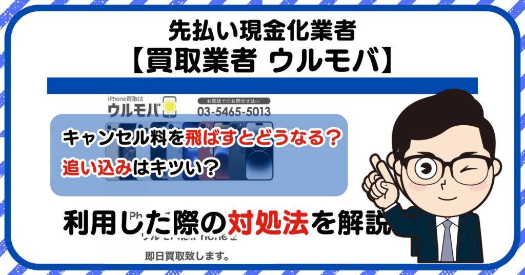 【ウルモバ】先払い買取は闇金?|もし支払いを飛ばすとどうなる?利用した際の対処法を解説!5chの口コミや評判も徹底調査