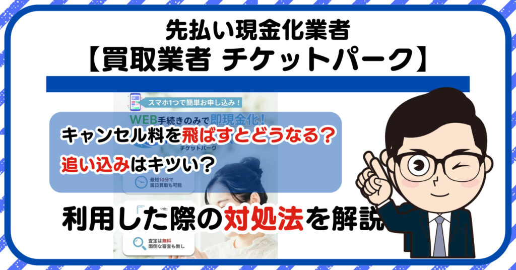 【チケットパーク (Ticket PARK)】先払い買取は闇金?|もし支払いを飛ばすとどうなる?利用した際の対処法を解説!5chの口コミや評判も徹底調査