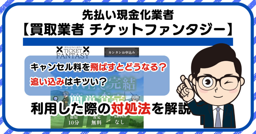 【チケットファンタジー (TICKET FANTASY)】先払い買取は闇金?|もし支払いを飛ばすとどうなる?利用した際の対処法を解説!5chの口コミや評判も徹底調査