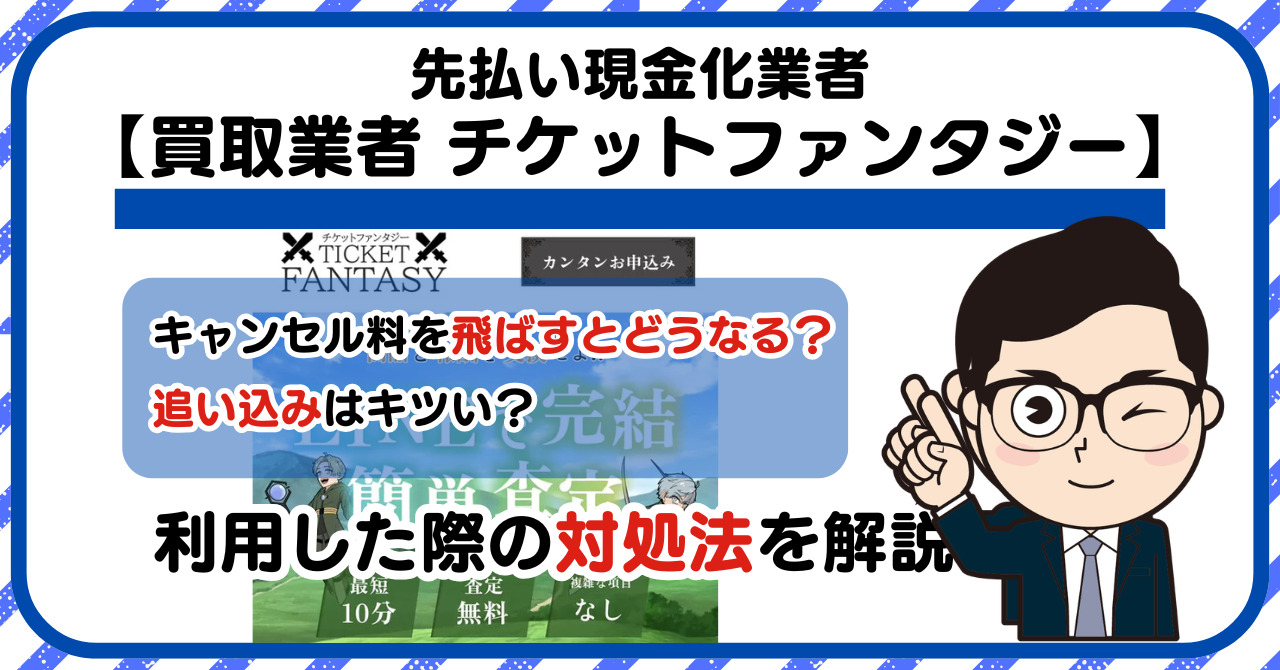 【チケットファンタジー (TICKET FANTASY)】先払い買取は闇金?|もし支払いを飛ばすとどうなる?利用した際の対処法を解説!5chの口コミや評判も徹底調査